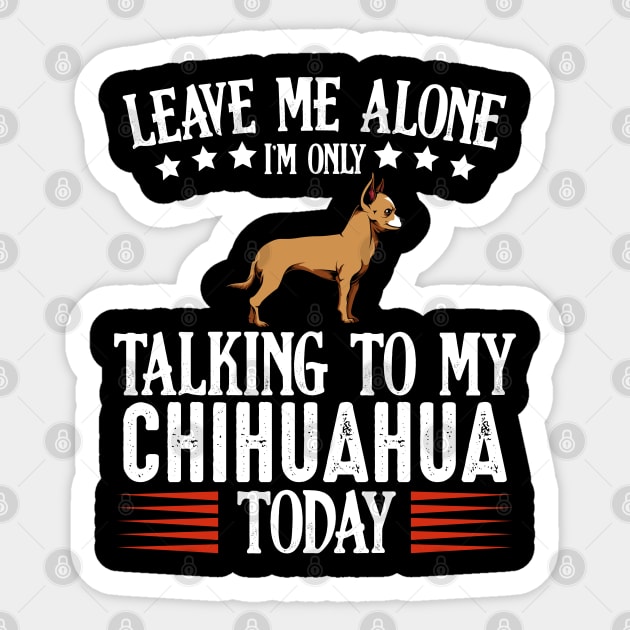 Leave Me Alone I'm Only Talking To My Chihuahua Sticker by Lumio Gifts